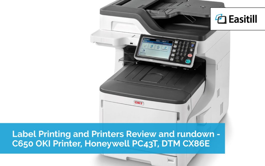 Label Printing and Printers Review and rundown - C650 OKI Printer, Honeywell PC43T, DTM CX86E
